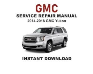 2014-2018 GMC Yukon Service Repair Workshop Manual