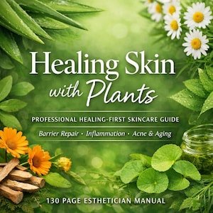 Healing Skin with Plants | Healing-First Skincare Guide | Barrier Repair, Acne, Inflammation, Pigment & Aging | Esthetician | 130 Page PDF